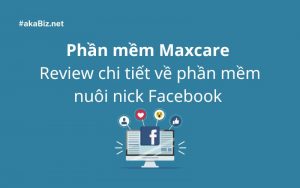 Phần mềm Maxcare - Review chi tiết về phần mềm nuôi nick Facebook